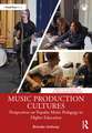 Music Production Cultures: Perspectives on Popular Music Pedagogy in Higher Education