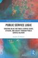 Public Service Logic: Creating Value for Public Service Users, Citizens, and Society Through Public Service Delivery