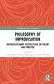 Philosophy of Improvisation: Interdisciplinary Perspectives on Theory and Practice