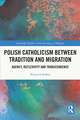 Polish Catholicism between Tradition and Migration: Agency, Reflexivity and Transcendence