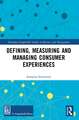 Defining, Measuring and Managing Consumer Experiences