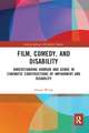 Film, Comedy, and Disability: Understanding Humour and Genre in Cinematic Constructions of Impairment and Disability