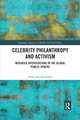 Celebrity Philanthropy and Activism: Mediated Interventions in the Global Public Sphere