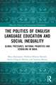 The Politics of English Language Education and Social Inequality: Global Pressures, National Priorities and Schooling in India