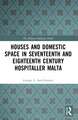 Houses and Domestic Space in Seventeenth and Eighteenth Century Hospitaller Malta