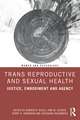 Trans Reproductive and Sexual Health: Justice, Embodiment and Agency