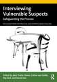 Interviewing Vulnerable Suspects: Safeguarding the Process