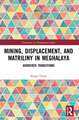 Mining, Displacement, and Matriliny in Meghalaya: Gendered Transitions