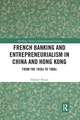 French Banking and Entrepreneurialism in China and Hong Kong: From the 1850s to 1980s