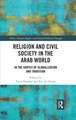 Religion and Civil Society in the Arab World: In the Vortex of Globalization and Tradition