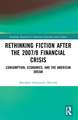 Rethinking Fiction after the 2007/8 Financial Crisis: Consumption, Economics, and the American Dream