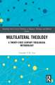 Multilateral Theology: A 21st Century Theological Methodology