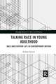 Talking Race in Young Adulthood: Race and Everyday Life in Contemporary Britain