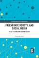 Friendship, Robots, and Social Media: False Friends and Second Selves