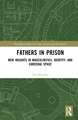 Fathers in Prison: New Insights in Masculinities, Identity, and Carceral Space