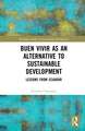 Buen Vivir as an Alternative to Sustainable Development: Lessons from Ecuador