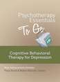 Psychotherapy Essentials to Go – Cognitive Behavior Therapy for Depression