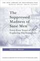 The Suppressed Madness of Sane Men: Forty-Four Years of Exploring Psychoanalysis