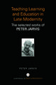 Teaching, Learning and Education in Late Modernity: The Selected Works of Peter Jarvis