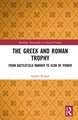 The Greek and Roman Trophy: From Battlefield Marker to Icon of Power