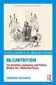 McCarthyism: The Realities, Delusions and Politics Behind the 1950s Red Scare