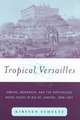 Tropical Versailles: Empire, Monarchy, and the Portuguese Royal Court in Rio de Janeiro, 1808-1821