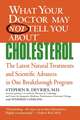 What Your Doctor May Not Tell You About(TM) : Cholesterol: The Latest Natural Treatments and Scientific Advances in One Breakthrough Program