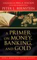 A Primer on Money, Banking, and Gold (Peter L. Bernstein′s Finance Classics)