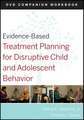 Evidence–Based Treatment Planning for Disruptive Child and Adolescent Behavior DVD Companion Workbook