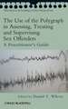 The Use of the Polygraph in Assessing, Treating and Supervising Sex Offenders – A Practitioner′s Guide