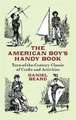 The American Boy's Handy Book: Turn-of-The-Century Classic of Crafts and Activities