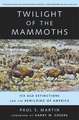 Twilight of the Mammoths – Ice Age Extinctions and the Rewilding of America