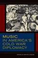 Music in America`s Cold War Diplomacy