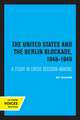 The United States and the Berlin Blockade 1948–1949 – A Study in Crisis Decision–Making