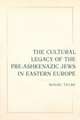 The Cultural Legacy of the Pre–Ashkenazic Jews in Eastern Europe