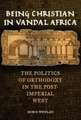 Being Christian in Vandal Africa – The Politics of Orthodoxy in the Post–Imperial West