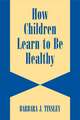 How Children Learn to be Healthy