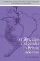 Fertility, Class and Gender in Britain, 1860–1940