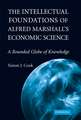 The Intellectual Foundations of Alfred Marshall's Economic Science: A Rounded Globe of Knowledge