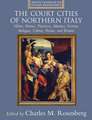 The Court Cities of Northern Italy: Milan, Parma, Piacenza, Mantua, Ferrara, Bologna, Urbino, Pesaro, and Rimini