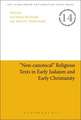 "Non-canonical" Religious Texts in Early Judaism and Early Christianity