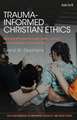 Trauma-Informed Christian Ethics: Bearing Witness through Love, Justice, and Solidarity in Community