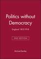 Politics without Democracy 1815–1914: Perception a nd Preoccupation in British Government, Second Edi tion