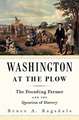 Washington at the Plow – The Founding Farmer and the Question of Slavery