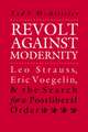 Revolt Against Modernity: Leo Strauss, Eric Voegelin, and the Search for a Post-Liberal Order