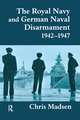 The Royal Navy and German Naval Disarmament 1942-1947