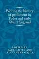 Writing the History of Parliament in Tudor and Early Stuart England