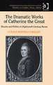 The Dramatic Works of Catherine the Great: Theatre and Politics in Eighteenth-Century Russia