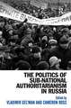 The Politics of Sub-National Authoritarianism in Russia