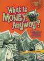 What Is Money, Anyway?: Why Dollars and Coins Have Value